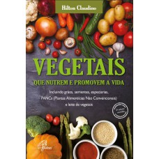 VEGETAIS QUE NUTREM E PROMOVEM A VIDA: INCLUINDO GRÃOS, SEMENTES, ESPECIARIAS, PANCS E LEITE DE VEGETAIS