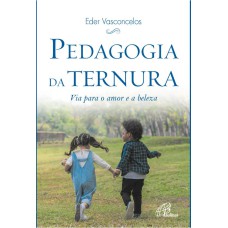 PEDAGOGIA DA TERNURA: VIA PARA O AMOR E A BELEZA