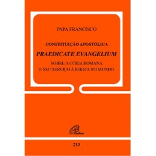 CONSTITUIÇÃO APOSTÓLICA PRAEDICATE EVANGELIUM - DOC.213: SOBRE A CÚRIA ROMANA E SEU SERVIÇO À IGREJA NO MUNDO