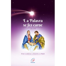 E A PALAVRA SE FEZ CARNE (JO 1,14): VIVER E CELEBRAR O ADVENTO E O NATAL