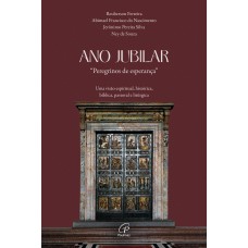 ANO JUBILAR, PEREGRINOS DE ESPERANÇA: UMA VISÃO ESPIRITUAL, HISTÓRICA, BÍBLICA, PASTORAL E LITÚRGICA