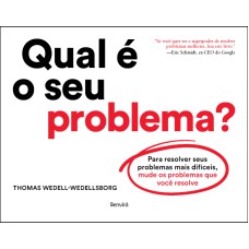 QUAL É O SEU PROBLEMA?: PARA RESOLVER SEUS PROBLEMAS MAIS DIFÍCEIS, MUDE OS PROBLEMAS QUE VOCÊ RESOLVE