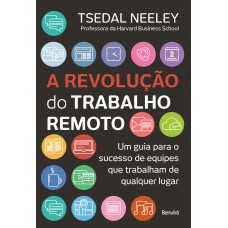 A REVOLUÇÃO DO TRABALHO REMOTO: UM GUIA PARA O SUCESSO DE EQUIPES QUE TRABALHAM DE QUALQUER LUGAR