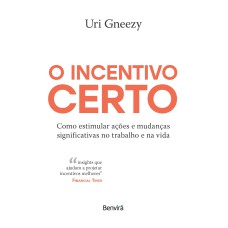 O INCENTIVO CERTO: COMO ESTIMULAR AÇÕES E MUDANÇAS SIGNIFICATIVAS NO TRABALHO E NA VIDA - 1ª EDIÇÃO 2024