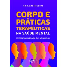 CORPO E PRÁTICAS TERAPÊUTICAS NA SAÚDE MENTAL: REFLEXÕES PARA UMA EDUCAÇÃO FÍSICA ANTIMANICOMIAL