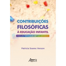 CONTRIBUIÇÕES FILOSÓFICAS À EDUCAÇÃO INFANTIL: POR UM 