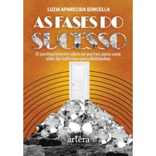 AS FASES DO SUCESSO: O CONHECIMENTO ABRE AS PORTAS PARA UMA VIDA DE INFINITAS POSSIBILIDADES