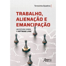 TRABALHO ALIENAÇÃO E EMANCIPAÇÃO: UM ESTUDO SOBRE O SOFTWARE LIVRE