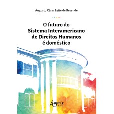 O FUTURO DO SISTEMA INTERAMERICANO DE DIREITOS HUMANOS É DOMÉSTICO