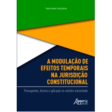 A MODULAÇÃO DE EFEITOS TEMPORAIS NA JURISDIÇÃO CONSTITUCIONAL: PRESSUPOSTOS, TÉCNICA E APLICAÇÃO NO CONTROLE CONCENTRADO