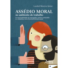 ASSÉDIO MORAL NO AMBIENTE DE TRABALHO: AS RESPONSABILIDADES DO EMPREGADOR, POLÍTICAS ANTIASSÉDIO E O COMPLIANCE COMO FERRAMENTA DE PREVENÇÃO