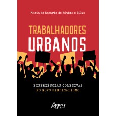 TRABALHADORES URBANOS: EXPERIÊNCIAS COLETIVAS NO NOVO SINDICALISMO