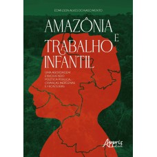 AMAZÔNIA E TRABALHO INFANTIL: UMA ABORDAGEM ENVOLVENDO POLÍTICA PÚBLICA, CRIANÇAS INDÍGENAS E FRONTEIRAS