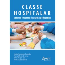 CLASSE HOSPITALAR: SABERES E FAZERES DA PRÁTICA PEDAGÓGICA