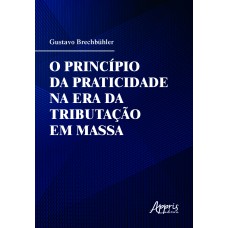 O PRINCÍPIO DA PRATICIDADE NA ERA DA TRIBUTAÇÃO EM MASSA