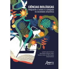 CIÊNCIAS BIOLÓGICAS: INTEGRANDO O ENSINO E A PESQUISA NA SOCIEDADE AMAZÔNICA