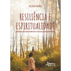 RESILIÊNCIA E ESPIRITUALIDADE: PONTOS DE ENCONTROS E NOVAS PERSPECTIVAS