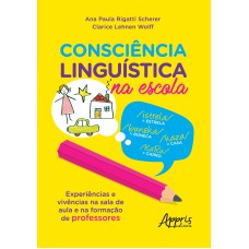 CONSCIÊNCIA LINGUÍSTICA NA ESCOLA: EXPERIÊNCIAS E VIVÊNCIAS NA SALA DE AULA E NA FORMAÇÃO DE PROFESSORES