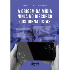 A ORIGEM DA MÍDIA NINJA NO DISCURSO DOS JORNALISTAS