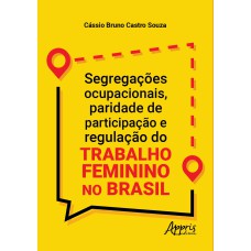 SEGREGAÇÕES OCUPACIONAIS, PARIDADE DE PARTICIPAÇÃO E REGULAÇÃO DO TRABALHO FEMININO NO BRASIL