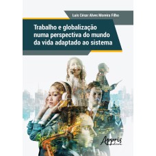 TRABALHO E GLOBALIZAÇÃO NUMA PERSPECTIVA DO MUNDO DA VIDA ADAPTADO AO SISTEMA