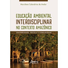 EDUCAÇÃO AMBIENTAL INTERDISCIPLINAR NO CONTEXTO AMAZÔNICO: UNIVERSIDADE, ESCOLA E COMUNIDADE