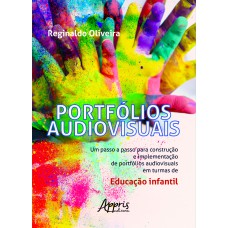 PORTFÓLIOS AUDIOVISUAIS: UM PASSO A PASSO PARA CONSTRUÇÃO E IMPLEMENTAÇÃO DE PORTFÓLIOS AUDIOVISUAIS EM TURMAS DE EDUCAÇÃO INFANTIL