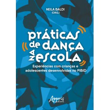 PRÁTICAS DE DANÇA NA ESCOLA: EXPERIÊNCIAS COM CRIANÇAS E ADOLESCENTES DESENVOLVIDAS NO PIBID