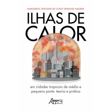 ILHAS DE CALOR: EM CIDADES TROPICAIS DE MÉDIO E PEQUENO PORTE: TEORIA E PRÁTICA