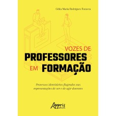 VOZES DE PROFESSORES EM FORMAÇÃO: PROCESSOS IDENTITÁRIOS FLAGRADOS NAS REPRESENTAÇÕES DE SER E DE AGIR DOCENTES