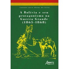 A BOLÍVIA E SEU PROTAGONISMO NA GUERRA GRANDE (1865-1868)