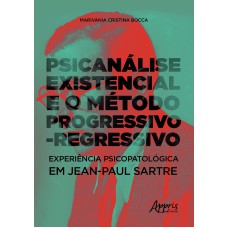 PSICANÁLISE EXISTENCIAL E O MÉTODO PROGRESSIVO-REGRESSIVO: EXPERIÊNCIA PSICOPATOLÓGICA EM JEAN-PAUL SARTRE