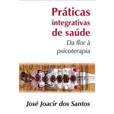 PRATICAS INTEGRATICAS DE SAÚDE: DA FLOR À PSICOTERAPIA