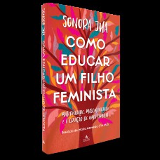 COMO EDUCAR UM FILHO FEMINISTA: MATERNIDADE, MASCULINIDADE E A CRIAÇÃO DE UMA FAMÍLIA