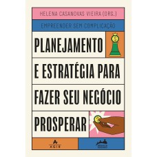 PLANEJAMENTO E ESTRATÉGIA PARA FAZER SEU NEGÓCIO PROSPERAR: TRILOGIA EMPREENDER SEM COMPLICAÇÃO