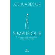 SIMPLIFIQUE: 7 PRINCÍPIOS PARA DESCOMPLICAR E ORGANIZAR SUA VIDA