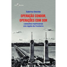 Operação Condor, operações com dor: conexões repressivas em região de fronteira