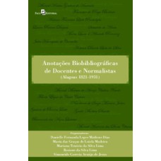 Anotações biobibliográficas de docentes e normalistas: (Alagoas 1821-1931)