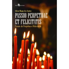 Passio perpetuae et felicitatis: paixão de perpétua e felicidade