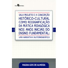 Sala projeto e a concepção histórico-cultural como ressignificação da prática pedagógica nos anos iniciais do ensino fundamental: uma narrativa (auto)biográfica