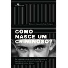 Como nasce um criminoso?: conheça os principais elementos influenciadores para a prevenção ou para a formação de um indivíduo de hábitos delitivos