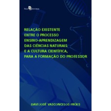 Relação existente entre o processo ensino-aprendizagem das Ciências Naturais e a Cultura Científica para a formação do professor