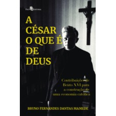 A César o que é de Deus: contribuições de Bento XVI para a construção de uma economia católica