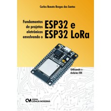 FUNDAMENTOS DE PROJETOS ELETRÔNICOS ENVOLVENDO O ESP32 E ESP32 LORA
 UTILIZANDO O ARDUINO IDE