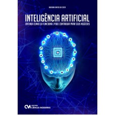 INTELIGÊNCIA ARTIFICIAL - ENTENDA COMO ELA FUNCIONA E PODE CONTRIBUIR PARA SEUS NEGÓCIOS