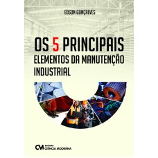 OS 5 PRINCIPAIS ELEMENTOS DA MANUTENÇÃO INDUSTRIAL