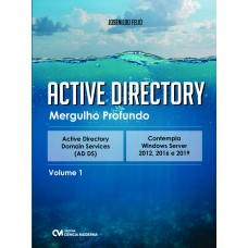 ACTIVE DIRECTORY - MERGULHO PROFUNDO - ACTIVE DIRECTORY SERVIÇOS DE DOMÍNIO - AD DS - VOLUME 1