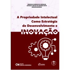 A PROPRIEDADE INTELECTUAL COMO ESTRATÉGIA DE DESENVOLVIMENTO E INOVAÇÃO