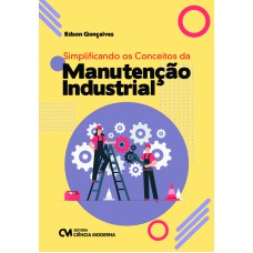 SIMPLIFICANDO OS CONCEITOS DA MANUTENÇÃO INDUSTRIAL