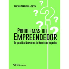 PROBLEMAS DO EMPREENDEDOR: AS QUESTÕES RELEVANTES DO MUNDO DOS NEGÓCIOS